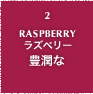 2.RASPBERRY ラズベリー 豊潤な