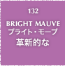 132.BRIGHT MAUVE ブライト・モーブ 革新的な