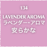 134.LAVENDER AROMA ラベンダー・アロマ 安らかな