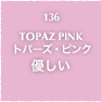 136.TOPAZ PINK トパーズ・ピンク 優しい