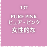 137.PURE PINK ピュア・ピンク 女性的な