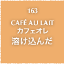 163.CAFÉ AU LAIT カフェ・オレ 溶け込んだ
