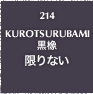 214.KUROTSURUBAMI 黒橡 限りない