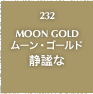 232.MOON GOLD ムーン・ゴールド 静謐な