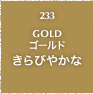 233.GOLD ゴールド きらびやかな